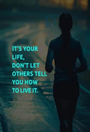 It's your life, don't let others tell you how to live it.