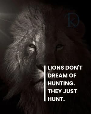 Lions don't dream of hunting. They just hunt.