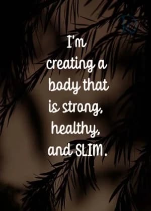 I'm creating a body that is strong, healthy, and slim.