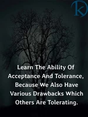Learn the ability of acceptance and tolerance because we also have various drawbacks which others are tolerating.
