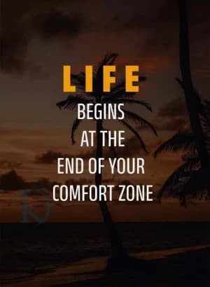 LIFE BEGINS AT THE END OF YOUR COMFORT ZONE
