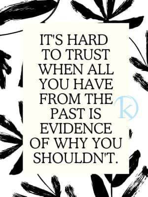 IT'S HARD TO TRUST WHEN ALL YOU HAVE FROM THE PAST IS EVIDENCE OF WHY YOU SHOULDN'T.