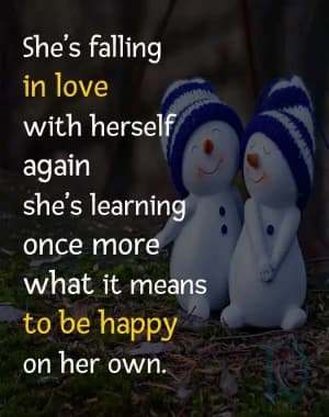 She's falling in love with herself again. She's learning once more what it means to be happy on her own.