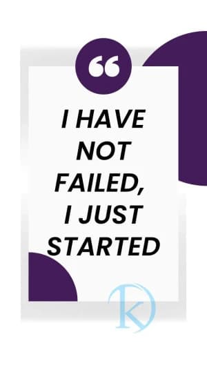 I HAVE NOT FAILED, I JUST STARTED.