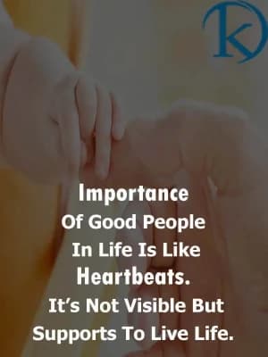 Importance of good people in life is like heartbeats. It's not visible but supports to live life.