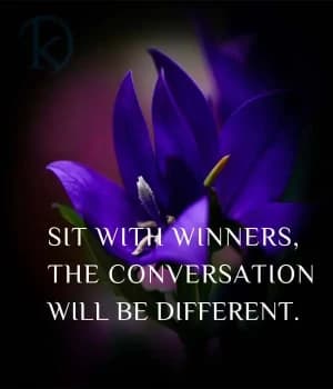 Sit with winners. The conversation will be different.