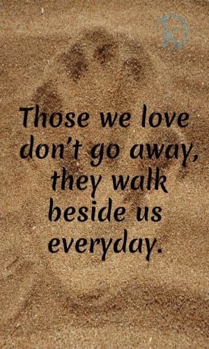 Those we love don't go away; they walk beside us every day.