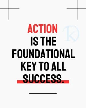 Action is the foundational key to all success.
