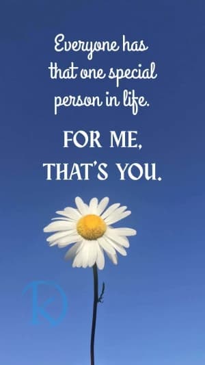 Everyone has that one special person in life. For me, that's you.