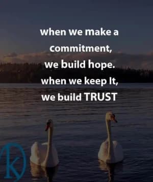 When we make a commitment, we build hope. When we keep it, we build trust.