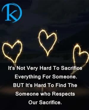 It's not very hard to sacrifice everything for someone. But it's hard to find the someone who respects our sacrifice.