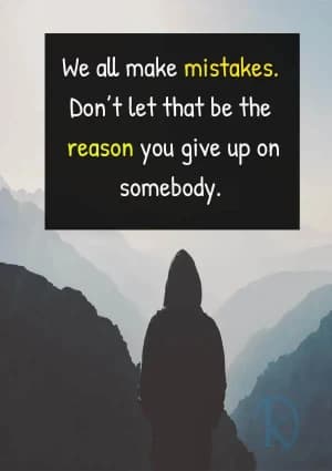 We all make mistakes. Don't let that be the reason you give up on somebody.