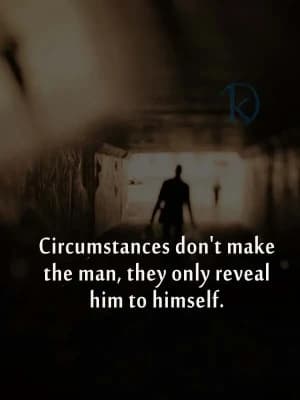 Circumstances don't make the man; they only reveal him to himself.