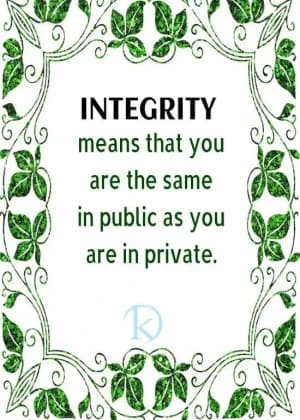 INTEGRITY means that you are the same in public as you are in private.