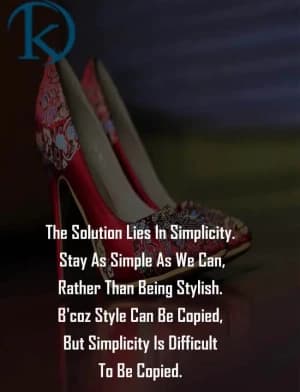 The solution lies in simplicity. Stay as simple as we can, rather than being stylish. Because style can be copied, but simplicity is difficult to be copied.