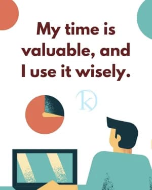 My time is valuable, and I use it wisely.