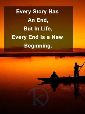 Every story has an end, but in life, every end is a new beginning.