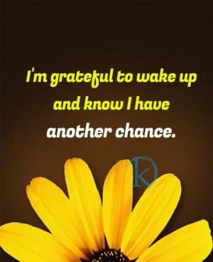 I'm grateful to wake up and know I have another chance.