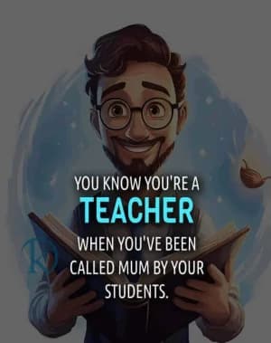 You know you're a teacher when you've been called Mum by your students.