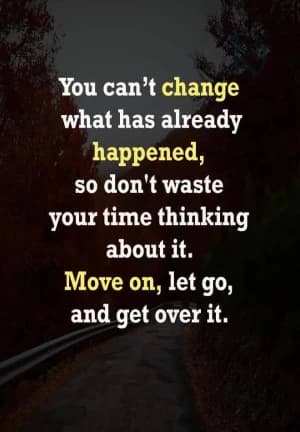 You can't change what has already happened, so don't waste your time thinking about it. Move on, let go, and get over it.