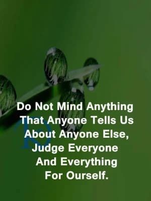 Do not mind anything that anyone tells us about anyone else. Judge everyone and everything for ourselves.