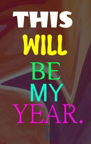 THIS WILL BE MY YEAR.