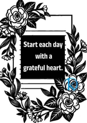 Start each day with a grateful heart.