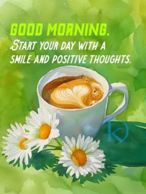 GOOD MORNING. START YOUR DAY WITH A SMILE AND POSITIVE THOUGHTS.