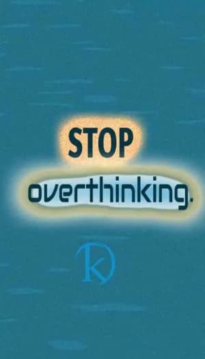 Stop Overthinking.
