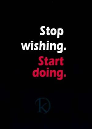 Stop wishing. Start doing.