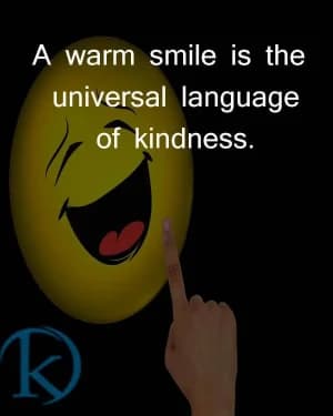 A warm smile is the universal language of kindness.