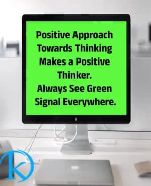 A positive approach towards thinking makes a positive thinker. Always see a green signal everywhere.