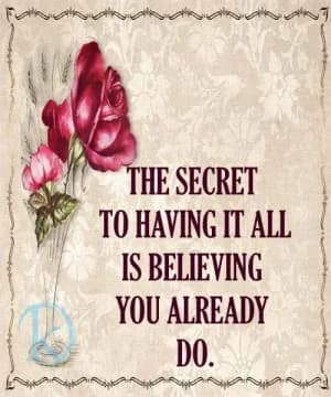 The secret to having it all is believing you already do.