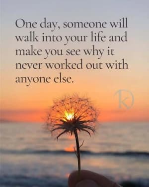 One day, someone will walk into your life and make you see why it never worked out with anyone else.