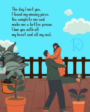The day I met you, I found my missing piece. You complete me and make me a better person. I love you with all my heart and all my soul.