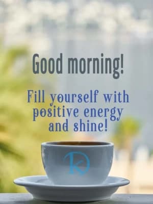 Good morning! Fill yourself with positive energy and shine!