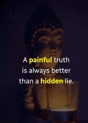 A painful truth is always better than a hidden lie.