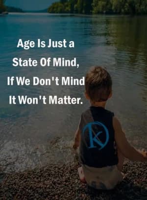 Age is just a state of mind. If we don't mind, it won't matter.