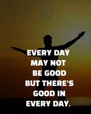 EVERY day may not be good, but there's good in every day.
