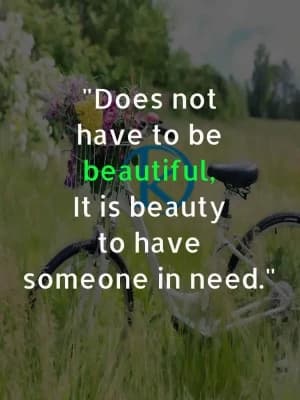 Does not have to be beautiful. It is beauty to have someone in need.